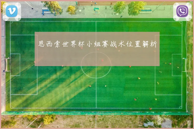 恩西索世界杯小组赛战术位置解析