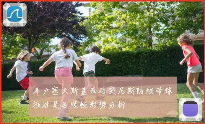 库卢塞夫斯基面对突尼斯防线带球推进是否顺畅形势分析