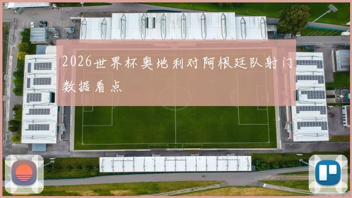 2026世界杯奥地利对阿根廷队射门数据看点