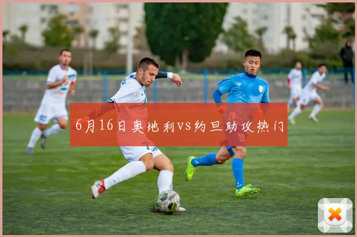 6月16日奥地利vs约旦助攻热门