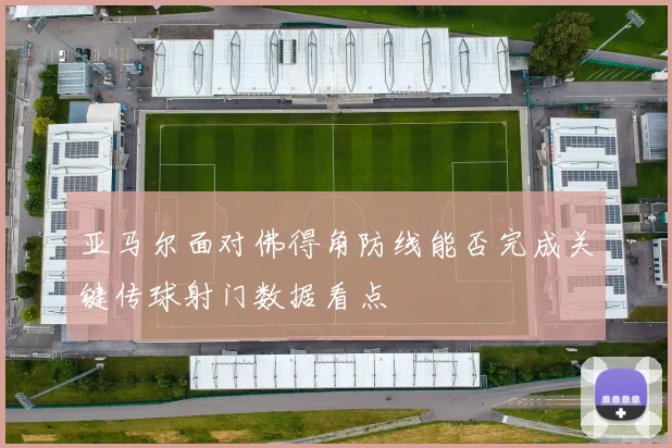 亚马尔面对佛得角防线能否完成关键传球射门数据看点